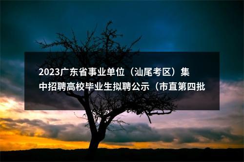 2023广东省事业单位（汕尾考区）集中招聘高校毕业生拟聘公示（市直第四批） 图片