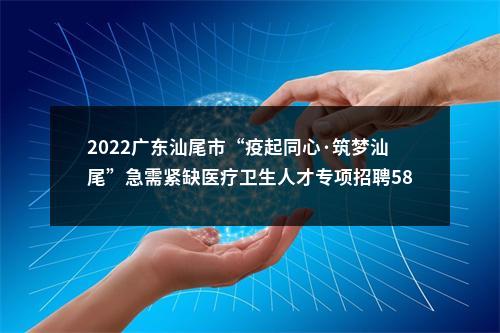2022广东汕尾市“疫起同心·筑梦汕尾”急需紧缺医疗卫生人才专项招聘581人拟聘公告（中山大学孙逸仙纪念医院深汕中心医院） 图片