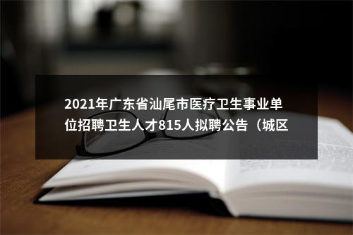 2021年广东省汕尾市医疗卫生事业单位招聘卫生人才815人拟聘公告（城区第三批） 图片