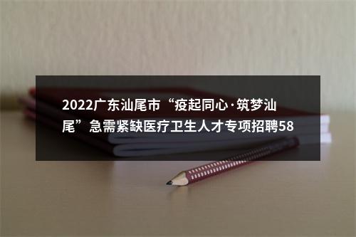 2022广东汕尾市“疫起同心·筑梦汕尾”急需紧缺医疗卫生人才专项招聘581人拟聘公告（海丰第二批） 图片