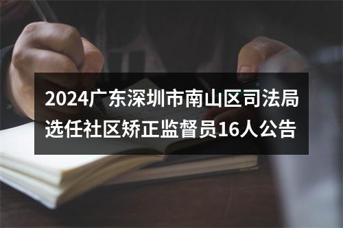 2024广东深圳市南山区司法局选任社区矫正监督员16人公告 图片