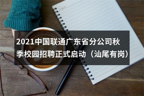 2021中国联通广东省分公司秋季校园招聘正式启动（汕尾有岗） 图片