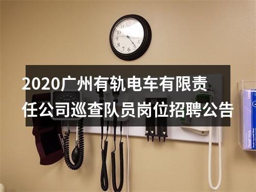 2020广州有轨电车有限责任公司巡查队员岗位招聘公告 图片